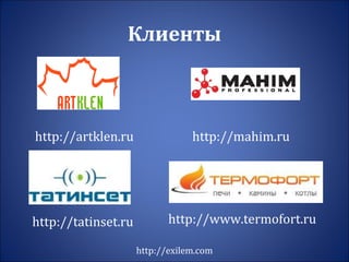 Клиенты http://exilem.com http://artklen.ru http://www.termofort.ru http://tatinset.ru http://mahim.ru 