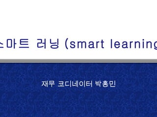 재무 코디네이터 박홍민 스마트 러닝 (smart learning) 