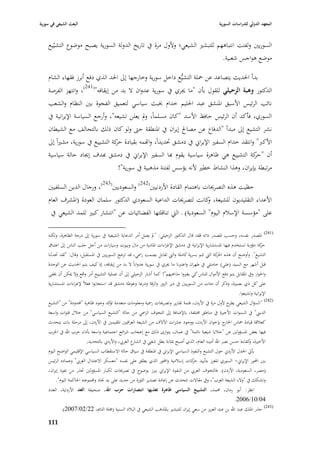 ‫البعث الشيعي في سورية‬                                                                               ‫المعهد الدولي للدراسات السورية‬


    ‫السوريْب ولفتت انتباىهم للتبشّب الشيعي؛ وألوؿ مرة يف تاريخ الدولة السورية يصبح موضوع التشيّيع‬
                                                                            ‫موضع ىواجس شعبية.‬

    ‫بدأ ا٢بديث يتصاعد عن ٞبلة التشيُّع داخل سورية وخارجها إذل ا٢بد الذي دفع أبرز فقهاء الشاـ‬
    ‫الدكتور وىبة الزحيلي للقوؿ بأف "ما ٯبري يف سورية عدواف ال بد من إيقافو"(142)، وانتهز الفرصة‬
    ‫نائب الرئيس األسبق ا٤بنشق عبد ا٢بليم خداـ ٖببث سياسي لتعميق الفجوة بْب النظاـ والشعب‬
    ‫السوري، فأكد أف الرئيس حافظ األسد "كاف مسلماً، ودل يعلن تشيعو"، وأرجع السياسة اإليرانية يف‬
    ‫نشر التشيع إذل مبدأ "الدفاع عن مصاحل إيراف يف ا٤بنطقة حٌب ولو كاف ذلك بالتحالف مع الشيطاف‬
    ‫األكرب" وانتقد خداـ السفّب اإليراشل يف دمشق ٙبديداً، وااهمو بقيادة كة التشييع يف سورية، مشّباً إذل‬
                                  ‫حر‬
    ‫أف " كة التشييع ىي ظاىرة سياسية يقوـ هبا السفّب اإليراشل يف دمشق هبدؼ إٯباد حالة سياسية‬   ‫حر‬
                                           ‫مرتبطة بإيراف، وىذا النشاط خطّب ألنو يؤسس لفتنة مذىبية يف سورية"!‬

    ‫حظيت ىذه التصرٰبات باىتماـ القادة األردنيْب(242) والسعوديْب(342)، ورجاؿ الدين السلفيْب‬
    ‫األعداء التقليديوف للشيعة، كانت لتصرٰبات الداعية السعودي الدكتور سلماف العودة (ا٤بشرؼ العاـ‬
                                                                         ‫و‬
     ‫على "مؤسسة اإلسبلـ اليوـ" السعودية) ػ الٍب تناقلتها الفضائيات عن "انتشار كبّب للمد الشيعي يف‬

    ‫(142) ا٤بصدر نفسو، وحسب ا٤بصدر ذاتو ققد قاؿ الدكتور الزحيلي: "دل يصل أمر الدعاية الشيعية يف سورية إذل درجة الظاىرة، ولكنو‬
    ‫كة دؤوبة تستخدـ فيها ا٤بستشارية اإليرانية يف دمشق اإلغراءات ا٤بادية من ماؿ وبيوت وسيارات من أجل جلب الناس إذل اعتناؽ‬
                                                                                                                       ‫حر‬
    ‫التشيع". وأوضح أف ىذه كة الٍب تتم بسرية كاملة والٍب تقابل بصمت ر٠بي، قد تزعج السوريْب يف ا٤بستقبل، وقاؿ: "لقد ٙبدثنا‬
                                                                                                 ‫ا٢بر‬
    ‫قبل أشهر مع السيد (علي) خامنئي يف طهراف واعتربنا ما ٯبري يف سورية عدواناً ال بد من إيقافو، إذ كيف يتم ا٢بديث عن الوحدة‬
    ‫وا٢بوار ويف ا٤بقابل يتم دفع األمواؿ للناس كي يغّبوا مذاىبهم"! كما أشار الزحيلي إذل أف عملية التشييع أمر واقع وال ٲبكن أف ٱبفى‬
    ‫على كل ذي بصّبة، وذكر أف مئات من السوريْب يف دير الزور والرقة ودرعا وغوطة دمشق قد استجابوا فعبلً إلغراءات ا٤بستشارية‬
                                                                                                                 ‫اإليرانية وتشيعوا.‬
    ‫(242) " السؤاؿ الشيعي ح ألوؿ مرة يف األردف، فثمة تقارير وتصرٰبات ر٠بية ومعلومات متعددة كد وجود ظاىرة "٧بدودة" من "التشيع‬
                                         ‫تؤ‬                                                                 ‫يطر‬
    ‫الديِب" يف السنوات األخّبة يف مناطق ٨بتلفة، باإلضافة إذل التخوؼ الر٠بي من حالة "التشيع السياسي" من خبلؿ قنوات واسعة‬
    ‫كعبلقة قيادة ٞباس ج بإ خواف األردف، ووجود عشرات اآلالؼ من الشيعة العراقيْب ا٤بقيمْب يف األردف، إذل مرحلة بات يتحدث‬
                                                                                                         ‫ا٣بار‬
    ‫فيها بعض ا٤بسؤولْب عن "خبليا شيعية نائمة" يف عماف، يتوازى ذلك مع إعجاب شرائح اجتماعية واسعة بأداء حزب اهلل يف ا٢برب‬
                            ‫األخّبة، كفاءة حسن نصر اهلل أمينو العاـ، الذي أصبح ٗبثابة بطل شعيب يف ع العر ي، واألردشل بالتحديد.‬
                                                        ‫الشار‬                                                          ‫و‬
    ‫يأيت ا١بدؿ األردشل حوؿ التشيع والنفوذ السياسي اإليراشل يف ا٤بنطقة يف سياؽ حالة االستقطاب السياسي اإلقليمي الواضح اليوـ‬
    ‫بْب احملور اإليراشل- السوري ا٤بعزز بتأييد كات إسبلمية واحملور الذي يطلق على نفسو "معسكر االعتداؿ العر ي" وعماده الرئيس‬
                                                                                      ‫حر‬
    ‫(مصر، السعودية، األردف). فالتخوؼ العر ي من الن فوذ اإليراشل يربز بوضوح يف تصرٰبات لكبار ا٤بسؤولْب ٙبذر من نفوذ إيراف،‬
         ‫وتشكك يف "والء الشيعة العرب"، ويف مقاالت تتحدث عن إعادة تصدير الثورة من جديد على يد ٪باد و٦بموعتو ا٢باكمة اليوـ".‬
    ‫انظر: أبو رماف، ٧بمد، التشييع السياسي ظاىرة تغذيها انتصارات حزب اهلل، صحيفة الغد األردنية، العدد‬
                                                                                                            ‫40/01/6002.‬
           ‫(342) حذر ا٤بلك عبد اهلل بن عبد العزيز من سعي إيراف للتبشّب با٤بذىب الشيعي يف الببلد السنية (٦بلة التاصل، 22/20/7002).‬

    ‫999‬
 