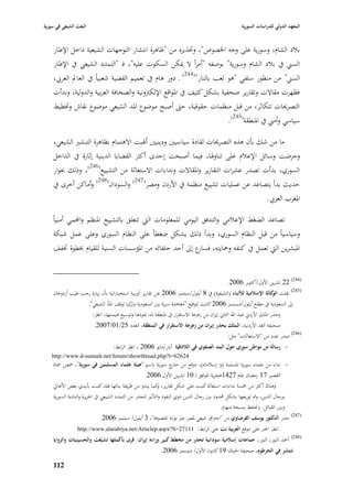 ‫البعث الشيعي في سورية‬                                                                                  ‫المعهد الدولي للدراسات السورية‬


    ‫ببلد الشاـ، وسورية على وجو ا٣بصوص"، وٙبذيره من "ظاىرة انتشار التوجهات الشيعية داخل اإلطار‬
    ‫السِب يف ببلد الشاـ وسورية" بوصفو "أمراً ال ٲبكن السكوت عليو"، فػ "التمدد الشيعي يف اإلطار‬
    ‫السِب" من منظور سلفي "ىو لعب بالنار"(442) ػ دور ىاـ يف تعميم القضية شعبياً يف العادل العر ي،‬
    ‫فظهرت مقاالت وتقارير صحفية بشكل كثيف يف ا٤بواقع اإللكَبونية والصحافة العربية والدولية، وبدأت‬
    ‫التصرٰبات تتكاثر، من قبل منظمات حقوقية، حٌب أصبح موضوع ا٤بد الشيعي موضوع نقاش وٚبطيط‬
                                                                         ‫سياسي وأمِب يف ا٤بنطقة(542).‬

    ‫ما من شك بأف ىذه التصرٰبات لقادة سياسيْب ودينيْب أ٥ببت االىتماـ بظاىرة التبشّب الشيعي،‬
    ‫وحرضت وسائل اإلعبلـ على تناو٥با، فيما أصبحت إحدى أكثر القضايا الدينية إثارة يف الداخل‬
    ‫السوري، بدأت تصدر عشرات التقارير وا٤بقاالت ونداءات االستغاثة من التشييع(642)، وذلك ٔبوار‬
    ‫حديث بدأ يتصاعد عن عمليات تشييع منظمة يف األردف ومصر(742) والسوداف(842) وأماكن أخرى يف‬
                                                                               ‫ا٤بغرب العر ي.‬

    ‫تصاعد الضغط اإلعبلمي والتدفق اليومي للمعلومات الٍب تتعلق بالتشييع ا٤بنظم واحملمي أمنياً‬
     ‫وسياسياً من قبل النظاـ السوري، وبدأ ذلك يشكل ضغطاً على النظاـ السوري وعلى عمل شبكة‬
    ‫ا٤ببشرين الٍب تعمل يف كنفو وٞبايتو، ع إذل أحد حلفائو من ا٤بؤسسات السنية للقياـ ٖبطوة ٚبفف‬
                                                         ‫فسار‬


                                                                                               ‫(442) 22 تشرين األوؿ/أكتوبر 6002.‬
    ‫(542) نقلت ال كالة اإلسالمية لألنباء (الشيعية) يف 8 أيلوؿ/سبتمرب 6002 ع ن تقارير أوربية استخباراتية بأف زيارة رجب طيب أردوغاف‬
                                                                                                                  ‫و‬
                        ‫إذل السعودية يف مطلع أيلوؿ/ديسمرب 6002 كانت لتوقيع "معاىدة سرية بْب السعودية و كيا لوقف ا٤بد الشيعي".‬
                                  ‫ّ‬          ‫تر‬
                          ‫وحذر ا٤بلك األردشل عبد اهلل الثاشل إيراف من زعزعة االستقرار يف ا٤بنطقة ٤بد نفوذىا وتوسيع ىيمنتها، انظر:‬
                          ‫صحيفة الغد األردنية، الملك يحذر إيراف من زعزعة االستقرار في المنطقة، العدد 52/10/7002.‬
                                                                                               ‫(642) صدر عدد من "االستغاثات" مثل:‬
                                    ‫- رسالة من مواطن سوري حوؿ المد الصفوي في الالذقية أيار/مايو 6002 ، انظر الرابط:‬
    ‫42626=‪http://www.d-sunnah.net/forum/showthread.php?t‬‬
    ‫- نداء من علماء سورية ا٤بسلمة (وا إسبلماه)، موقع من ج سورية باسم "ىيئة علماء المسلمين في سورية"، ٞبص ٞباة‬
                                                         ‫خار‬
                                                     ‫القصّب 71 رمضاف عاـ 7241ىجرية ا٤بوافق لػ 01 تشرين األوؿ 6002.‬
    ‫وىناؾ أكثر من ٟبسة نداءات استغاثة كتبت على شكل تقارير، كما يبدو من طريقة بنائها فقد كتبت بأيدي بعض األىارل‬
                                                             ‫و‬
    ‫ورجاؿ الدين، ومت توزيعها بشكل ٧بدود بْب رجاؿ الدين ذوي النفوذ والتأثّب لتحذر من التمدد الشيعي يف ا١بزيرة والبادية السورية‬
                                                                                             ‫وبْب القبائل. (٫بتفظ بنسخة منها).‬
                             ‫(742) حذر الدكتور يوسف القرضاوي من "اخَباؽ شيعي ٤بصر عرب بوابة ا٤بتصوفة"، 3 أيلوؿ/ سبتمرب 6002.‬
                ‫11172=‪http://www.alarabiya.net/Articlep.aspx?S‬‬                 ‫انظر ا٣برب على موقع العربية نت على الرابط:‬
    ‫(842) أٞبد النور، النور، جماعات إسالمية سودانية تحذر من مخطط كبير وراءه إيراف: قرى بأكملها تشيّعت والحسينيات والزوايا‬
                                                             ‫تنتشر في الخرطوـ، صحيفة ا٢بياة، 91 كانوف األوؿ/ ديسمرب 6002.‬

    ‫799‬
 
