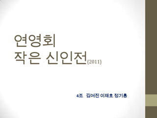 연영회
작은 신인전 (2011)




     4조 김여진 이재호 정기홍
 