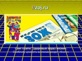 // zoj.ru   <ul><li>Сайт газети &quot;Здоровый образ жизни». </li></ul><ul><li>Особливу цікавість викликає розділ «Книги» ...
