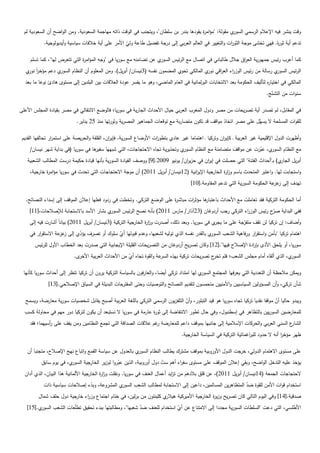 ‫ي مقولة: "مؤام ة يقودىا بندر بن سمطان"، ويتجنب في الوقت ذاتو مياجمة السعودية. ومن الواضح أن السعودية لم‬
                                                                                         ‫ر‬               ‫وقت ينشر فيو اإلعالم الرسمي السور‬
            ‫تدعم أية ثو ة. فيي تخشى موجة الثو ات والتغيير في العالم العربي إلى درجة تفضيل طاعة ولي األمر عمى أية خالفات سياسية وأيديولوجية.‬
                                                     ‫ّ‬                                                  ‫ر‬                     ‫ر‬

     ‫ي عن تضامنو مع سوريا في "وجو المؤام ة التي تتعرض ليا"، كما تسمم‬
                               ‫ر‬                                    ‫كما أعرب رئيس جميورية الع اق جالل طالباني في اتصال مع الرئيس السور‬
                                                                                                           ‫ر‬
  ‫ي دعم مؤخر ي‬
   ‫اً نور‬     ‫ي رسالة من رئيس الوز اء الع اقي ي المالكي تحوي المضمون نفسو (3نيسان/ أبريل). ومن المعموم أن النظام السور‬
                                                                                      ‫ر نور‬     ‫ر‬                     ‫الرئيس السور‬
  ‫المالكي في اختيا ه لتأليف الحكومة بعد االنتخابات البرلمانية في العام الماضي، وىو ما يفسر عودة العالقات بين البمدين إلى مستوى ىادئ نوعا ما بعد‬
                                                                                                                             ‫ر‬
                                                                                                                                ‫سنوات من التشنج.‬
                                                                                                                                  ‫ّ‬

‫في المقابل، لم تصدر أية تصريحات من مصر ودول المغرب العربي حيال األحداث الجارية في سوريا؛ فالوضع االنتقالي في مصر بقيادة المجمس األعمى‬
                             ‫لمقوات المسمحة ال ّل عمى مصر اتخاذ مواقف قد تكون متضاربة مع توقعات الجماىير المصرية وثورتيا منذ 52 يناير.‬
                                                                                                                   ‫يسي‬

 ‫وأظيرت الدول اإلقميمية غير العربية ـ كإي ان وتركيا ـ اىتماما غير عادي بتطو ات األوضاع السورية. فإي ان، القمقة والحريصة عمى استم ار تحالفيا القديم‬
                 ‫ر‬                            ‫ر‬                       ‫ر‬                                 ‫ر‬
     ‫ىا في سوريا (في بداية شير نيسان/‬
                                    ‫ي، عبرت عن مواقف متضامنة مع النظام الس ي وتحذيرية تجاه االحتجاجات، التي شبييا سفير‬
                                                                               ‫ور‬                     ‫َ‬          ‫ّ‬    ‫مع النظام السور‬
   ‫ي) بـ"أحداث الفتنة" التي حصمت في إي ان في حزي ان/ يونيو 9002.[9] ووصف القيادة السورية بأنيا قيادة حكيمة درست المطالب الشعبية‬
                                                                                ‫ر‬         ‫ر‬                                    ‫أبريل الجار‬
     ‫واستجابت ليا. واعتبر المتحدث باسم وز ة الخارجية اإلي انية (21نيسان/ أبريل 1102) أن موجة االحتجاجات التي تحدث في سوريا مؤام ة خارجية،‬
             ‫ر‬                                                                     ‫ر‬               ‫ار‬
                                                                                        ‫تيدف إلى ز عة الحكومة السورية التي تدعم المقاومة.[01]‬
                                                                                                                                  ‫عز‬

   ‫ىا مؤث ات مباش ة عمى الوضع التركي. وتخطت في ردود فعميا إعالن الموقف إلى إسداء النصائح.‬
                                                                         ‫ر‬       ‫ر‬      ‫أما الحكومة التركية فقد تعاممت مع األحداث باعتبار‬
     ‫ي بشار األسد باالستجابة لإلصالحات،[11]‬‫ففي البداية ّح رئيس الوز اء التركي رجب أردوغان (32آذار/ مارس 1102) بأنو نصح الرئيس السور‬
                                                                                                         ‫ر‬            ‫صر‬
     ‫وأضاف: إن تركيا لن تقف متفرجة عمى ما ي في سوريا. وبعد ذلك، أصدرت وز ة الخارجية التركية (3نيسان/ أبريل 1102) بياناً أشارت فيو إلى‬
                                                                ‫ار‬                              ‫يجر‬        ‫ّ‬
     ‫ي بالقدر نفسو الذي توليو لشعبيا، وعدم قبوليا أي سموك أو تصرف يؤدي إلى ز عة االستق ار في‬
         ‫ر‬          ‫عز‬      ‫ّ‬                ‫ّ‬                                              ‫اىتمام تركيا "بأمن واستق ار ورفاىية الشعب السور‬
                                                                                                                 ‫ر‬
       ‫سوريا، أو يمحق األذى بإ ادة اإلصالح فييا".[21] وكان تصريح أردوغان من التصريحات القميمة اإليجابية التي صدرت بعد الخطاب األول لمرئيس‬
                                                                                                                ‫ر‬
                            ‫ى.‬‫عة والقوة تجاه أي من األحداث العربية األخر‬
                                                       ‫ّ‬                ‫ي، الذي ألقاه أمام مجمس الشعب؛ فمم ج تصريحات تركية بيذه السر‬
                                                                                                 ‫تخر‬                                ‫السور‬

 ‫ي ليا امتداد تركي أيضا، والعارفون بالسياسة التركية يرون أن تركيا تنظر إلى أحداث سوريا كأنيا‬‫ويمكن مالحظة أن التعددية التي يعرفيا المجتمع السور‬
              ‫شأن تركي، وأن المسؤولين السياسيين واألمنيين متحمسون لتقديم النصائح والتوصيات وحتى المقترحات البديمة في السياق اإلصالحي.[31]‬

  ‫ويبدو حاليا أن موقفا نقديا تركيا تجاه سوريا ىو قيد التبمور، وأن التمفزيون الرسمي التركي بالمغة العربية أصبح يقابل شخصيات سورية معارضة، ويسمح‬
                                                                               ‫ّ‬                                                ‫ّ‬
  ‫لممعارضين السوريين بالتظاىر في إسطنبول، وفي حال تطور االنتفاضة إلى ثو ة عارمة في سوريا ال نستبعد أن يكون لتركيا دور ميم في محاولة كسب‬
                                                                ‫ر‬
     ‫ع السني العربي والحركات اإلسالمية إلى جانبيا بموقف داعم لممعارضة غم عالقات الصداقة التي تجمع النظامين ومن يقف عمى أسييما؛ فقد‬
               ‫ر‬                                                 ‫ر‬                                                               ‫الشار‬
                                                                                    ‫ظير مؤخر أنو ال حدود لمب اغماتية التركية في السياسة الخارجية.‬
                                                                                                                       ‫ر‬                 ‫ا‬

   ‫ي بالعدول عن سياسة القمع واتباع نيج اإلصالح، متجنبا أن‬‫عمى مستوى االىتمام الدولي، جت الدول األوروبية بموقف مشترك يطالب النظام السور‬
                                                                                                          ‫خر‬
           ‫ي، في يوم سابق‬‫يؤخذ عميو التدخل الواضح، وبقي إعالن الموقف عمى مستوى سف اء أىم ست دول أوروبية، الذين عبروا لوزير الخارجية السور‬
                                                 ‫ّ‬                     ‫ّ‬       ‫ر‬
  ‫الحتجاجات الجمعة (41نيسان/ أبريل 1102)، عن قمق بالدىم من ت ايد أعمال العنف في سوريا. ونقمت وز ة الخارجية األلمانية ىذا البيان، الذي أدان‬
                                           ‫ار‬                                 ‫ز‬
            ‫ي المشروعة، وبدء إصالحات سياسية ذات‬
                                ‫ْ‬              ‫استخدام قوات األمن لمقوة ضد المتظاىرين المسالمين، داعين إلى االستجابة لمطالب الشعب السور‬
                                                                                                            ‫ّ‬
         ‫ي كمينتون من برلين، في ختام اجتماع وز اء خارجية دول حمف شمال‬
                              ‫ر‬                                      ‫صدقية.[41] وفي اليوم التالي كان تصريح وزي ة الخارجية األميركية ىيالر‬
                                                                                              ‫ر‬
   ‫ي.[51]‬‫األطمسي، التي دعت "السمطات السورية مجددا إلى االمتناع عن أي استخدام لمعنف ضد شعبيا"، ومطالبتيا ببدء تحقيق تطّعات الشعب السور‬
                        ‫م‬                                ‫ّ‬                ‫ّ‬
 