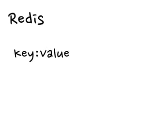 Redis
Key:Value
 
