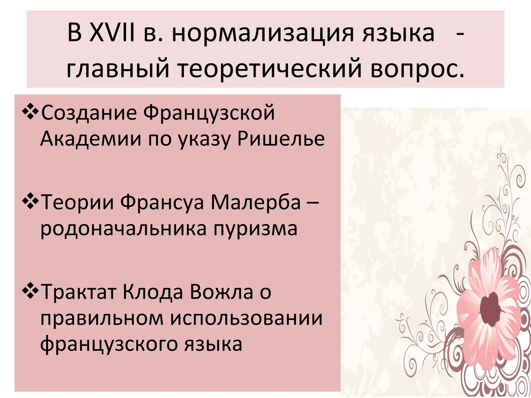 В XVII в. нормализация языка  - главный теоретический вопрос. Создание Французской Академии по указу Ришелье Теории Франсуа Малерба – родоначальника пуризма Трактат Клода Вожла о правильном использовании французского языка 