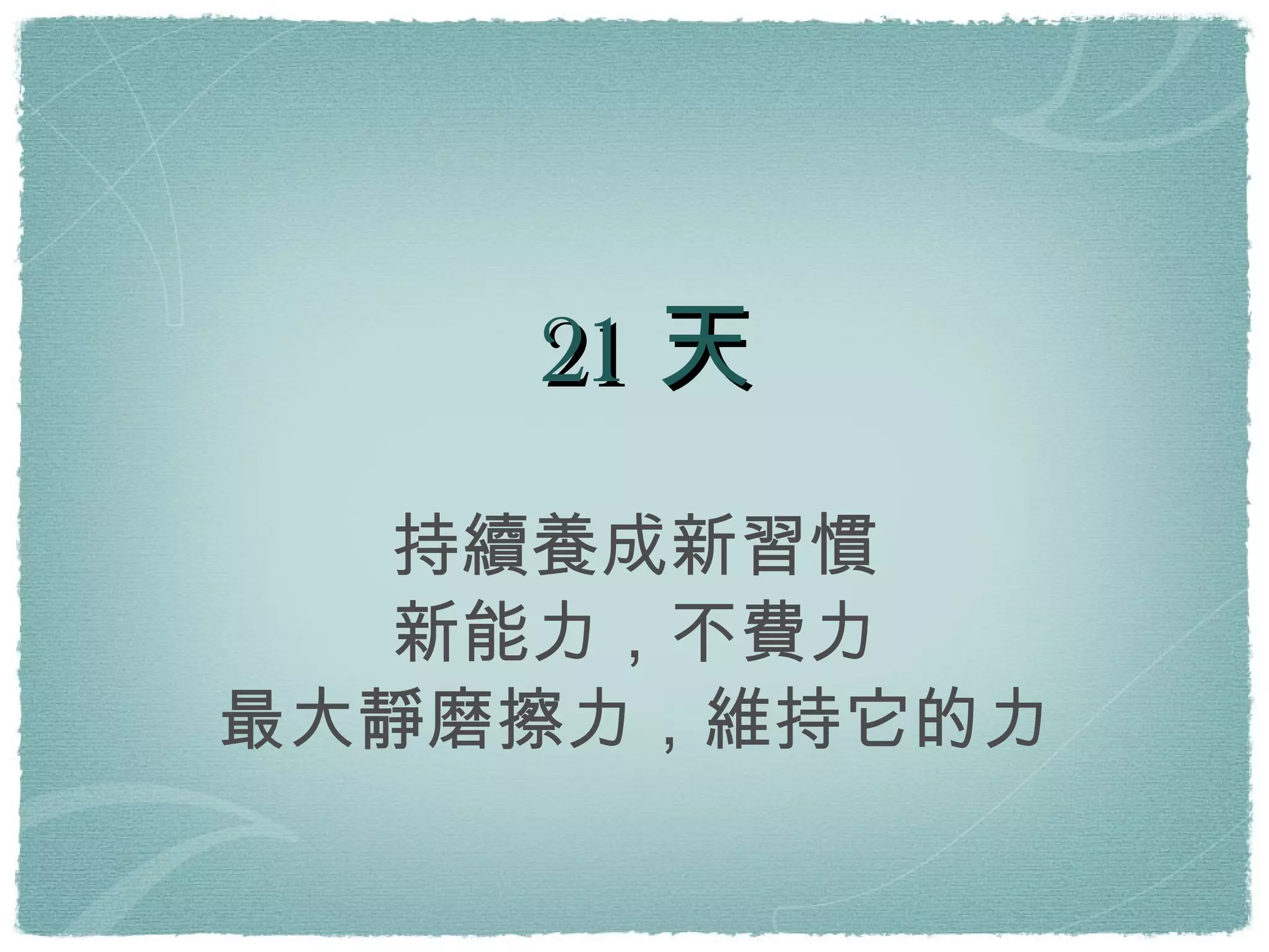 21天 持續養成新習慣 新能力，不費力 最大靜磨擦力，維持它的力 