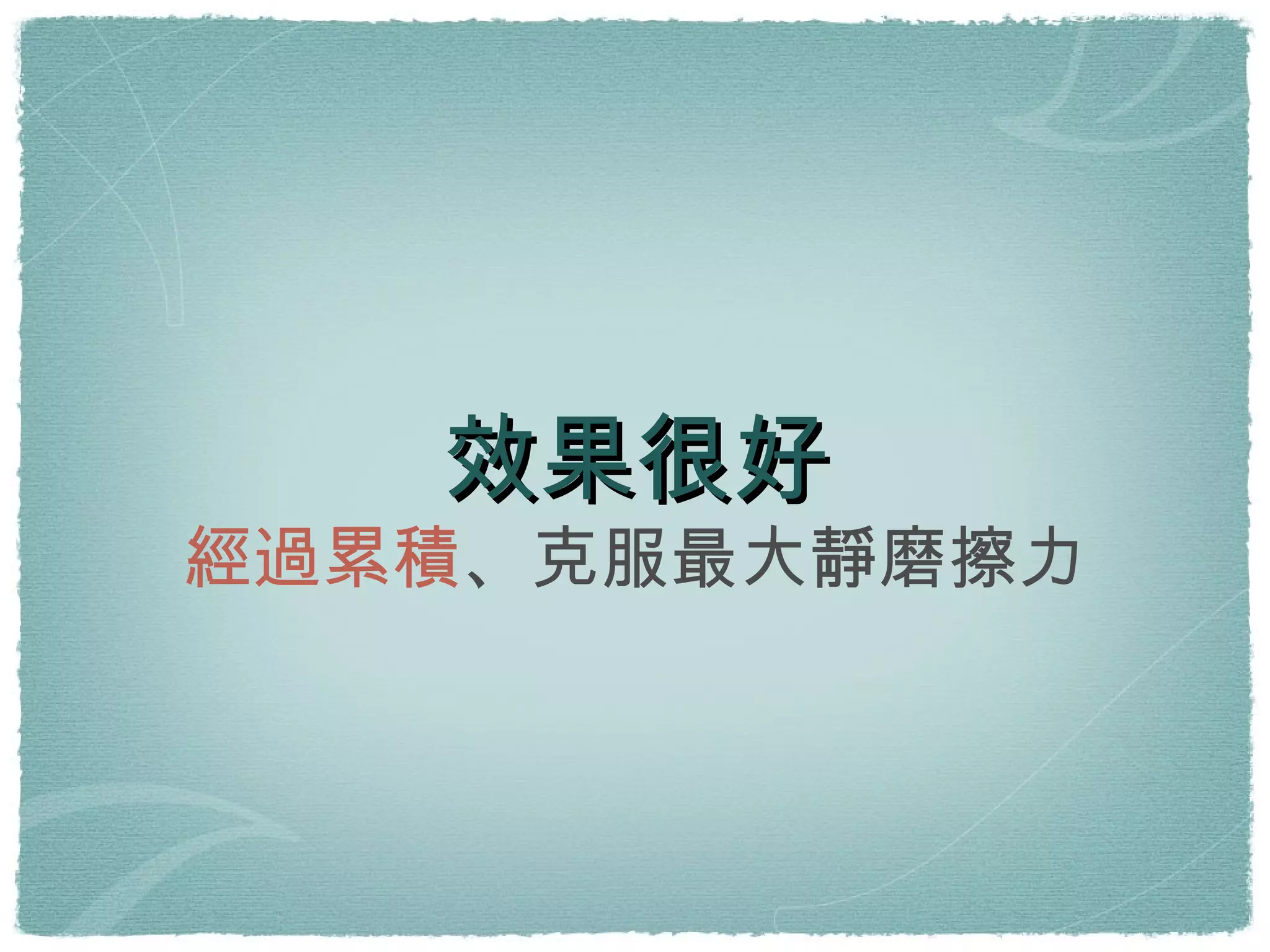 效果很好 經過累積 、克服最大靜磨擦力 