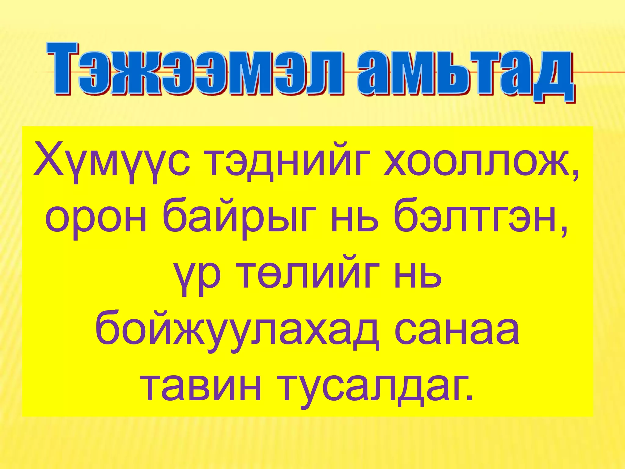 Хүмүүс тэднийг хооллож,
орон байрыг нь бэлтгэн,
     үр төлийг нь
  бойжуулахад санаа
    тавин тусалдаг.
 