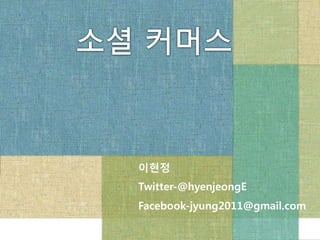 이현정
Twitter-@hyenjeongE
Facebook-jyung2011@gmail.com
 