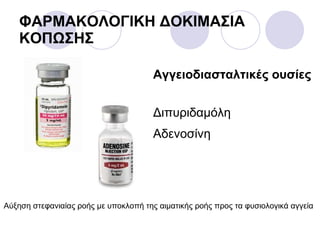 Αγγειοδιασταλτικές ουσίες Διπυριδαμόλη Αδενοσίνη ΦΑΡΜΑΚΟΛΟΓΙΚΗ ΔΟΚΙΜΑΣΙΑ ΚΟΠΩΣΗΣ Αύξηση στεφανιαίας ροής με υποκλοπή της αιματικής ροής προς τα φυσιολογικά αγγεία  