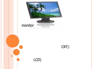 monitor




             CRT)


      LCD)
 