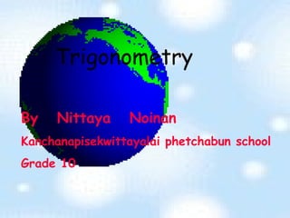 By  Nittaya  Noinan Kanchanapisekwittayalai phetchabun school Grade 10 Trigonometry 