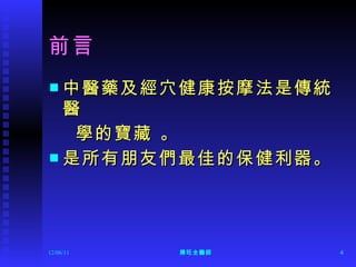 前言 中醫藥及經穴健康按摩法是傳統醫 學的寶藏 。 是所有朋友們最佳的保健利器。  12/06/11 陳旺全醫師 