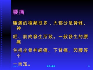 腰痛 腰痛的種類很多，大部分是骨骼、神 經、肌肉發生所致。一般發生的腰痛 包括坐骨神經痛、下背痛、閃腰等不 一而定。 12/06/11 陳旺全醫師 