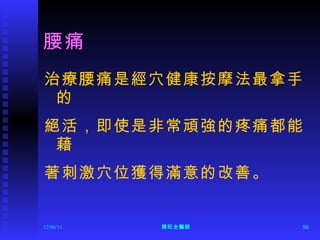 腰痛 治療腰痛是經穴健康按摩法最拿手的 絕活，即使是非常頑強的疼痛都能藉 著刺激穴位獲得滿意的改善。 12/06/11 陳旺全醫師 