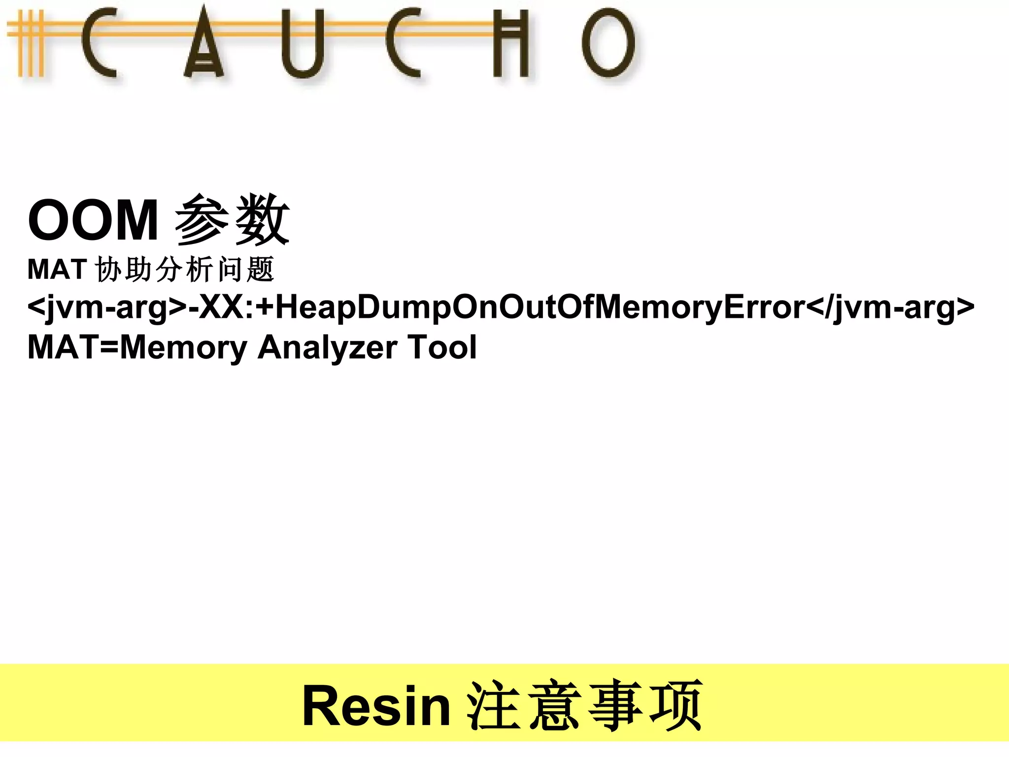 OOM 参数 MAT 协助分析问题 <jvm-arg>-XX:+HeapDumpOnOutOfMemoryError</jvm-arg> MAT=Memory Analyzer Tool  Resin 注意事项 