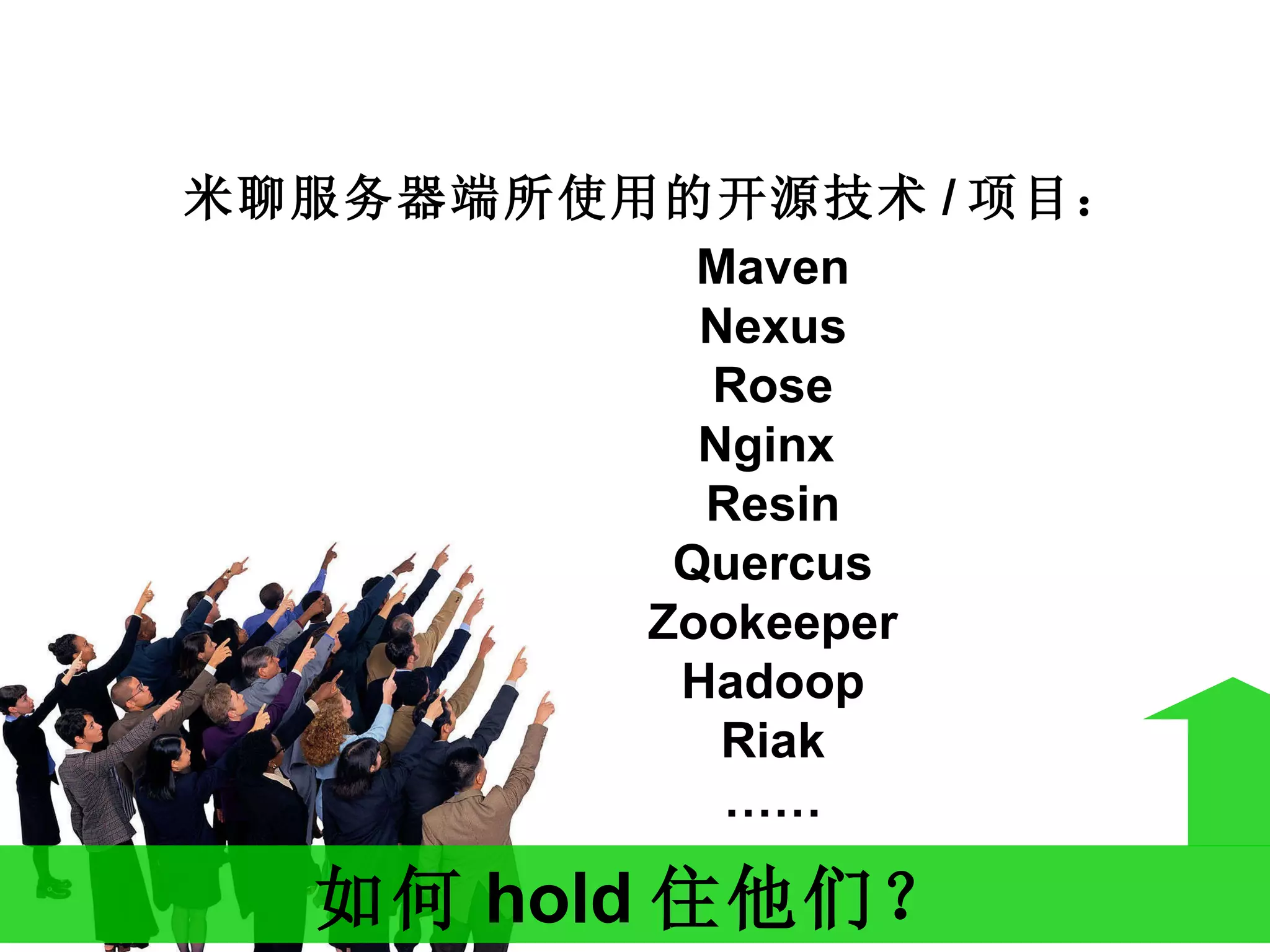 米聊服务器端所使用的开源技术 / 项目： Maven Nexus Rose Nginx  Resin Quercus Zookeeper Hadoop Riak …… 如何 hold 住他们？ 