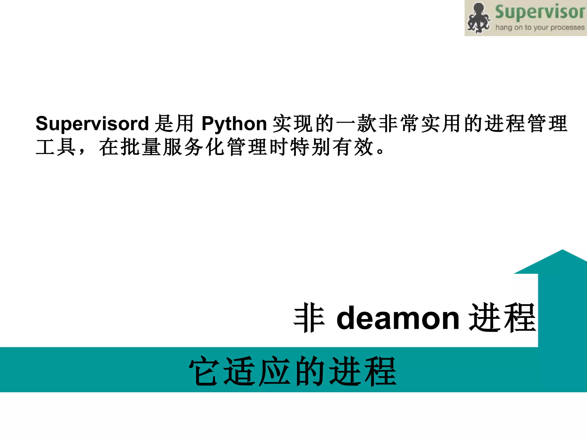 它适应的进程 Supervisord 是用 Python 实现的一款非常实用的进程管理 工具，在批量服务化管理时特别有效。  非 deamon 进程 
