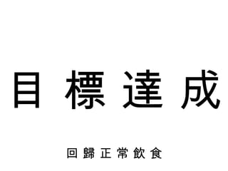目 標 達 成 回 歸 正 常 飲 食 