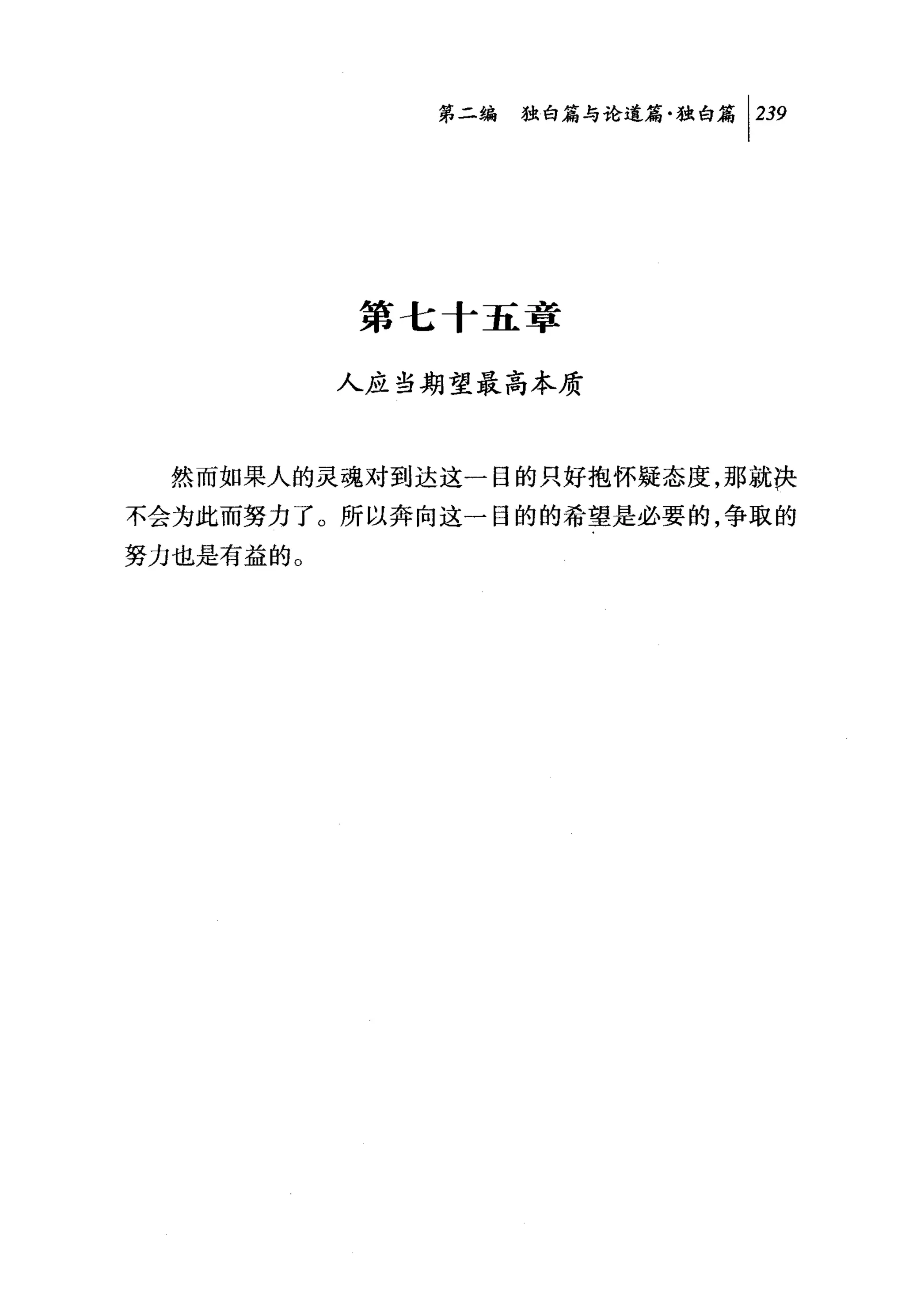 问独咐论道篇独白篇卡39




           第七十五章

           人应当期望最高本质



  然而如果人的灵魂对到达这一目的只好抱怀疑态度，那就决
不会为此而努力了。所以奔向这一目的的希望是必要的，争取的
努力也是有益的。
 