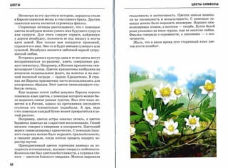 ЦВЕТЫ                                                                                                  ЦВЕТЫ-СИМВОЛЫ




       Несмотря на эту грустную историю, нарциссы стали           стыдливость и застенчивость. Цветки левкоя намека­
     в Европе символом весны и счастливого брака. Другим          ли на поспешность и вспыльчивость. С помощью ла­
     символом весны является скромница фиалка.                    ванды можно было выразить недоверие. Нарцисс сим­
       Старинные легенды рассказывают, что с помощью              волизировал эгоизм, а ноготки - скорбь. Бутон белой
     цветка незабудки можно узнать имя будущего супруга           розы указывал на юное сердце, еще не знавшее любви.
     или супруги. Для этого следует сорвать найденную             Фиалка говорила о скромности, а шиповник   -   о поэ­

     у дороги незабудку, положить ее под мышку и молча            тичности.

     идти домой. Как только вам попадется прохожий,                 Жаль, что в наше время этот старинный язык цве­
     спросите его имя. Оно-то и будет именем суженого или         тов почти позабыт.
     суженой. Незабудка является эмблемой верной супру­
     жеской любви.
       В странах разных культур одни и те же цветы могут
     восприниматься     по-разному,   иметь   совершенно   раз­

     ную символику. Например, в Японии хризантема сим­
     волизирует Солнце. Цветок хризантемы изображен на
     японском национальном флаге, на монетах и на выс­
     шей японской награде     -   ордене Хризантемы. В стра­
     нах же Европы хризантемы часто использовались для
     похоронных обрядов. Этот цветок символизирует глу­
     бокую печаль.
       Еще недавно почти любая девушка Европы хорошо
     понимала язык цветов, с помощью которого можно бы­
     ло выразить самые разные чувства. Был этот язык из­
     вестен и в России, однако на протяжении последнего
     столетия его основательно подзабыли. А зря,           ведь
     с его помощью каждый букет может превратиться в це­
     лый рассказ.
       Например, цветок астры означал печаль, а цветок
     барвинка намекал на сладостное воспоминание. Синий
     василек говорил о смирении и покорности. Цветущий
     вереск символизировал одиночество. С помощью пыш­
     ного георгина можно было выразить признательность,
     а гиацинт дарили,    когда хотели придать подарку ха­

     рактер шутки.

       Преподнесенный цветок гортензии намекал на хо­
     лодность в отношениях, жасмин говорил о любезности.
     Колокольчик был цветком болтливости, а куриная сле­
     пота   -   цветком близкого свидания. Мимоза выражала


92
 