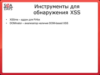 Инструменты для
                     обнаружения XSS
•   XSSme – аддон для Firfox
•   DOMinator – анализатор наличия DOM-based XSS
 