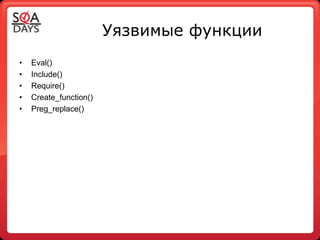 Уязвимые функции
•   Eval()
•   Include()
•   Require()
•   Create_function()
•   Preg_replace()
 