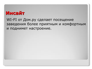 Инсайт WI-FI  от Дом.ру сделает посещение заведения более приятным и комфортным и поднимет настроение. 