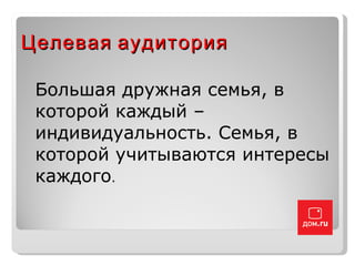 Целевая аудитория Большая дружная семья, в которой каждый – индивидуальность. Семья, в которой учитываются интересы каждого . 