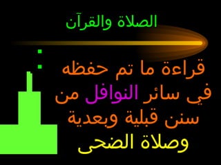 الصلاة والقرآن قراءة ما تم حفظه في سائر  النوافل  من سنن قبلية وبعدية  وصلاة الضحى  