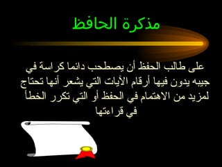 مذكرة الحافظ  على طالب الحفظ أن يصطحب دائما كراسة في جيبه يدون فيها أرقام الآيات التي يشعر أنها تحتاج لمزيد من الاهتمام في الحفظ أو التي تكرر الخطأ  في قراءتها   