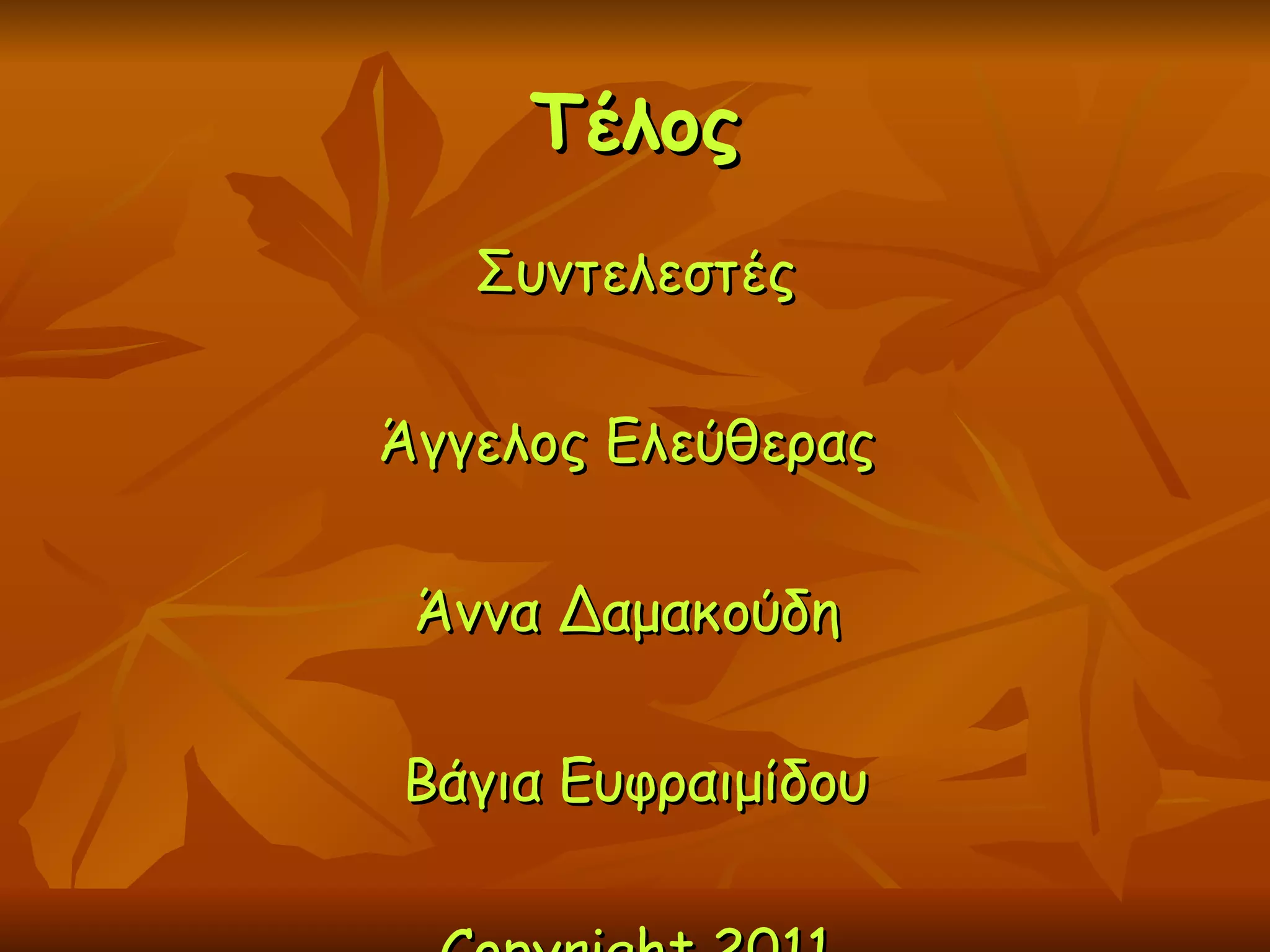 Τέλος Συντελεστές Άγγελος Ελεύθερας  Άννα Δαμακούδη  Βάγια Ευφραιμίδου Copyright 2011 