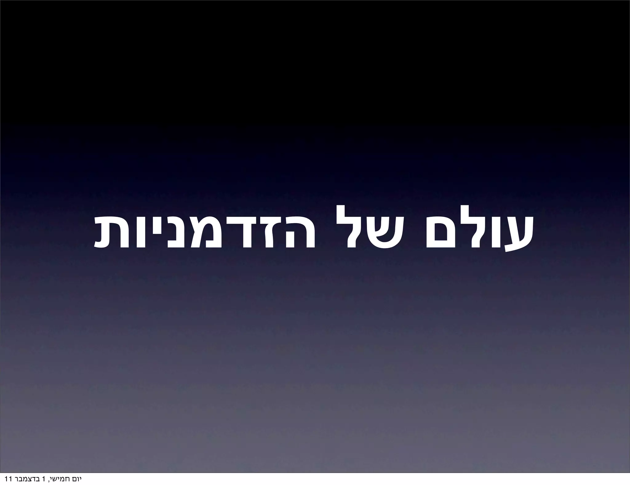 ‫עולם של הזדמניות‬


‫יום חמישי, 1 בדצמבר 11‬
 