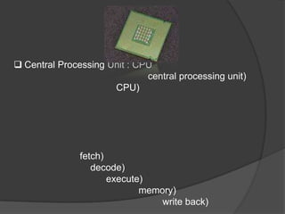  Central Processing Unit : CPU
                              central processing unit)
                      CPU)




               fetch)
                  decode)
                      execute)
                             memory)
                                 write back)
 