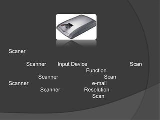 Scaner

         Scanner    Input Device              Scan
                                Function
             Scanner                   Scan
Scanner                           e-mail
              Scanner          Resolution
                                  Scan
 