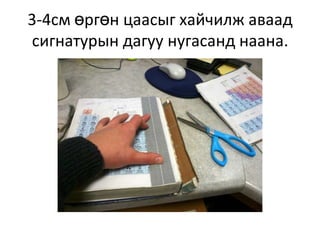 3-4см өргөн цаасыг хайчилж аваад
сигнатурын дагуу нугасанд наана.
 