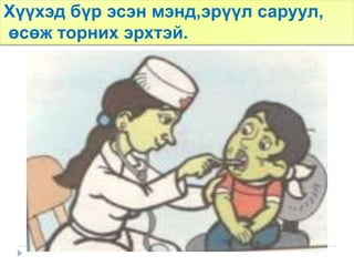 Хүүхэд бүр эсэн мэнд,эрүүл саруул,
өсөж торних эрхтэй.
 