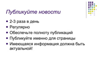 Публикуйте новости 2-3 раза в день Регулярно Обеспечьте полноту публикаций Публикуйте именно для страницы Имеющаяся информация должна быть актуальной! 