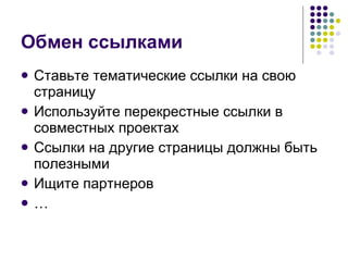 Обмен ссылками Ставьте тематические ссылки на свою страницу Используйте перекрестные ссылки в совместных проектах Ссылки на другие страницы должны быть полезными Ищите партнеров … 