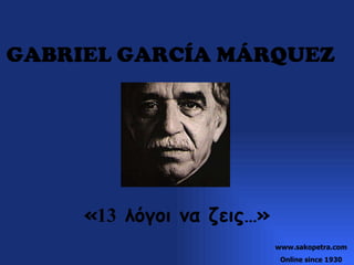 GABRIEL GARCÍA MÁRQUEZ   « 13  λόγοι να ζεις…» www.sakopetra.com Online since 1930 