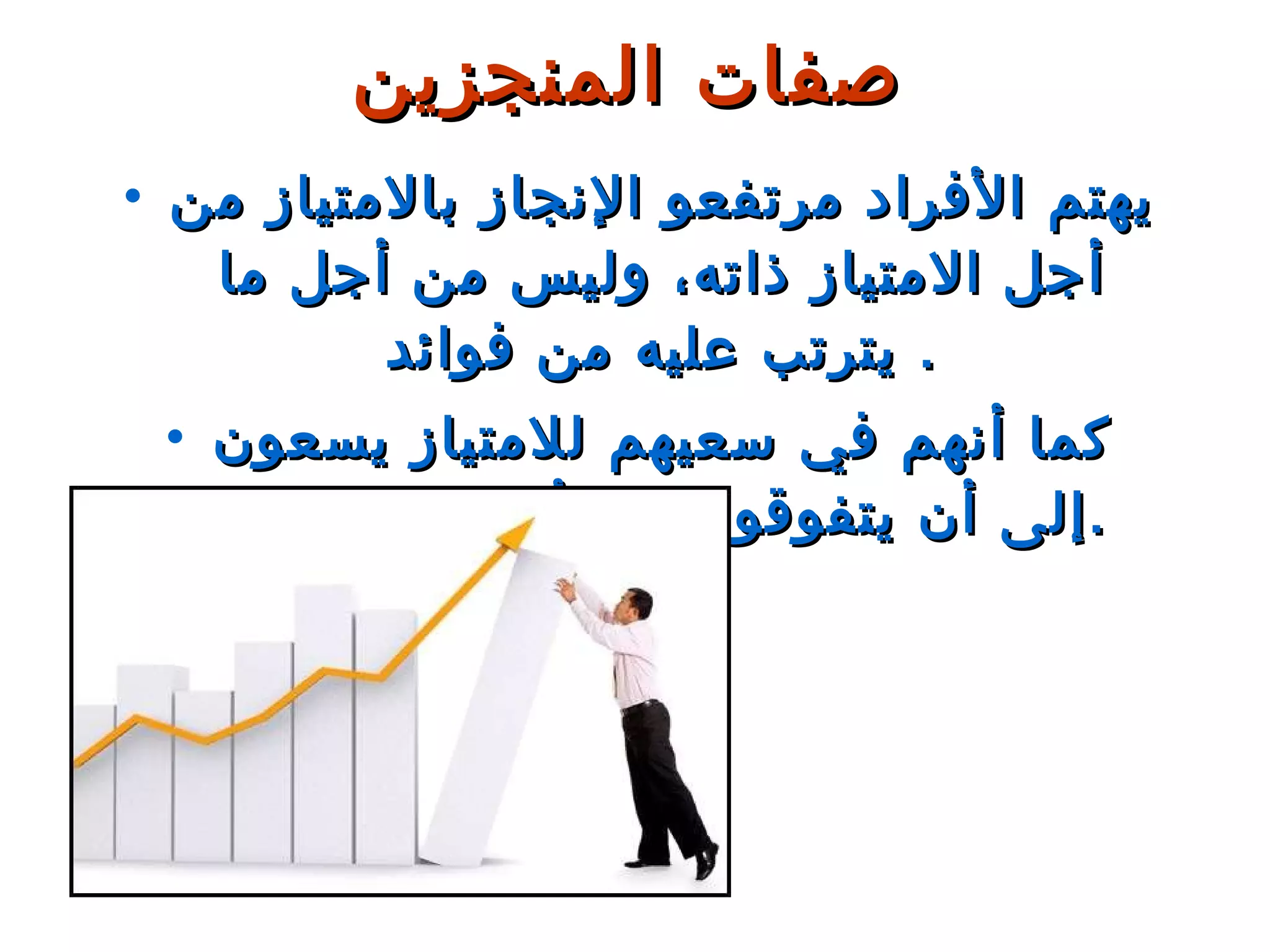 يهتم الأفراد مرتفعو الإنجاز بالامتياز من أجل الامتياز ذاته، وليس من أجل ما يترتب عليه من فوائد .  كما أنهم في سعيهم للامتياز يسعون إلى أن يتفوقوا على أدائهم السابق . صفات المنجزين 