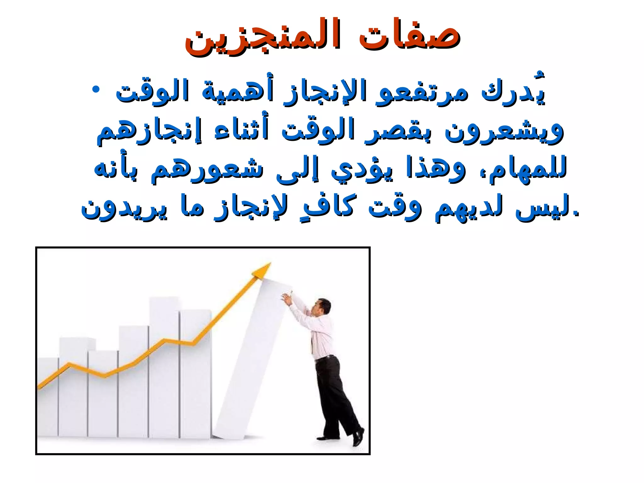 يُدرك مرتفعو الإنجاز أهمية الوقت ويشعرون بقصر الوقت أثناء إنجازهم للمهام، وهذا يؤدي إلى شعورهم بأنه ليس لديهم وقت كافٍ لإنجاز ما يريدون . صفات المنجزين 