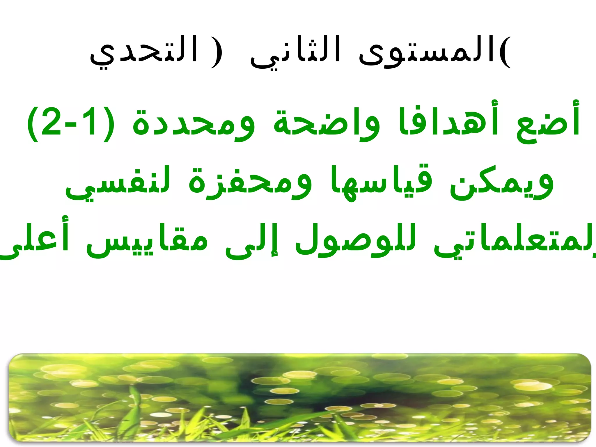 (2-1) أضع أهدافا واضحة ومحددة  ويمكن قياسها ومحفزة لنفسي  ولمتعلماتي للوصول إلى مقاييس أعلى  . المستوى الثاني  (  التحدي )   