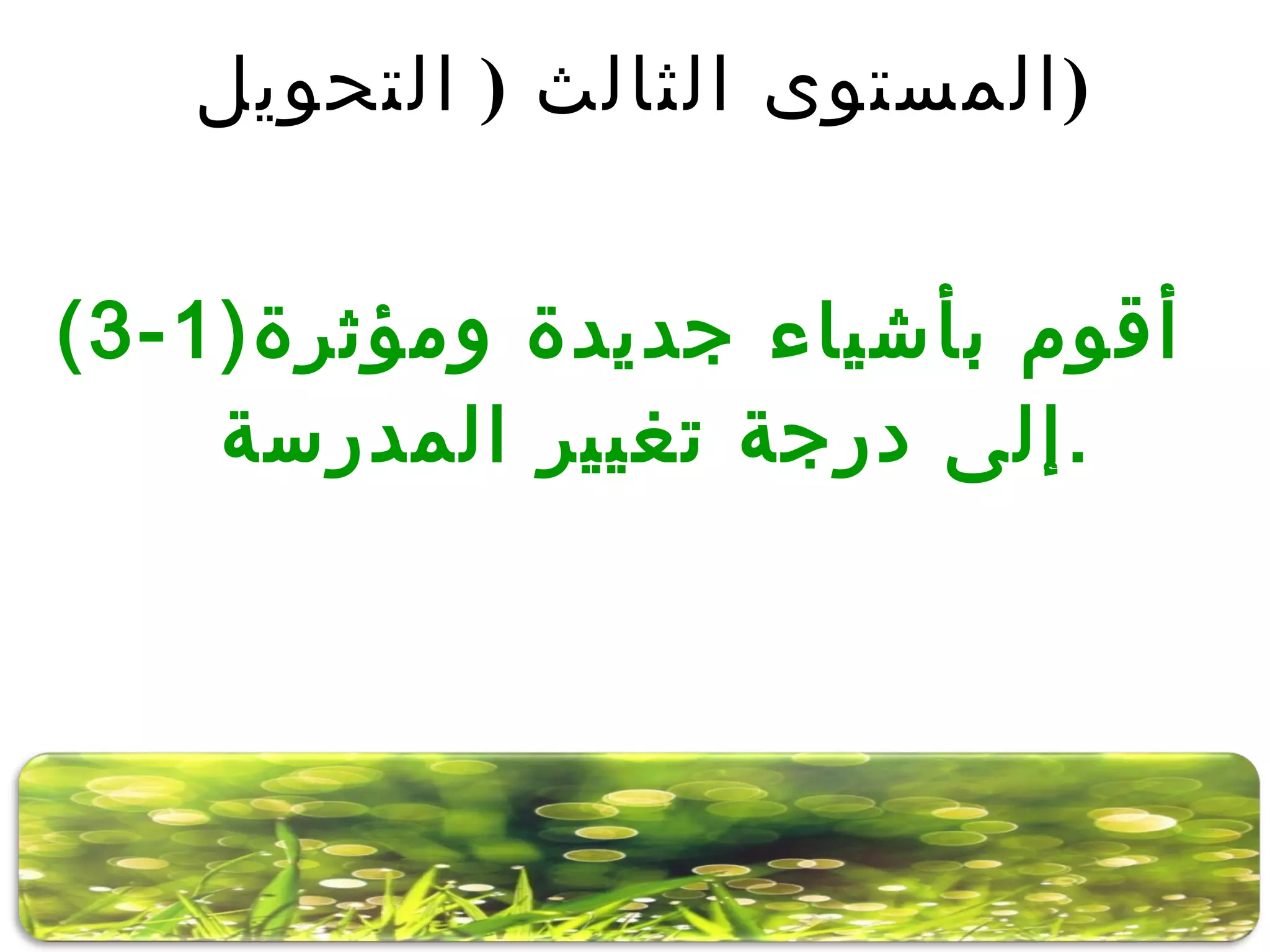(3-1) أقوم بأشياء جديدة ومؤثرة إلى درجة تغيير المدرسة  . المستوى الثالث  (  التحويل  ) 