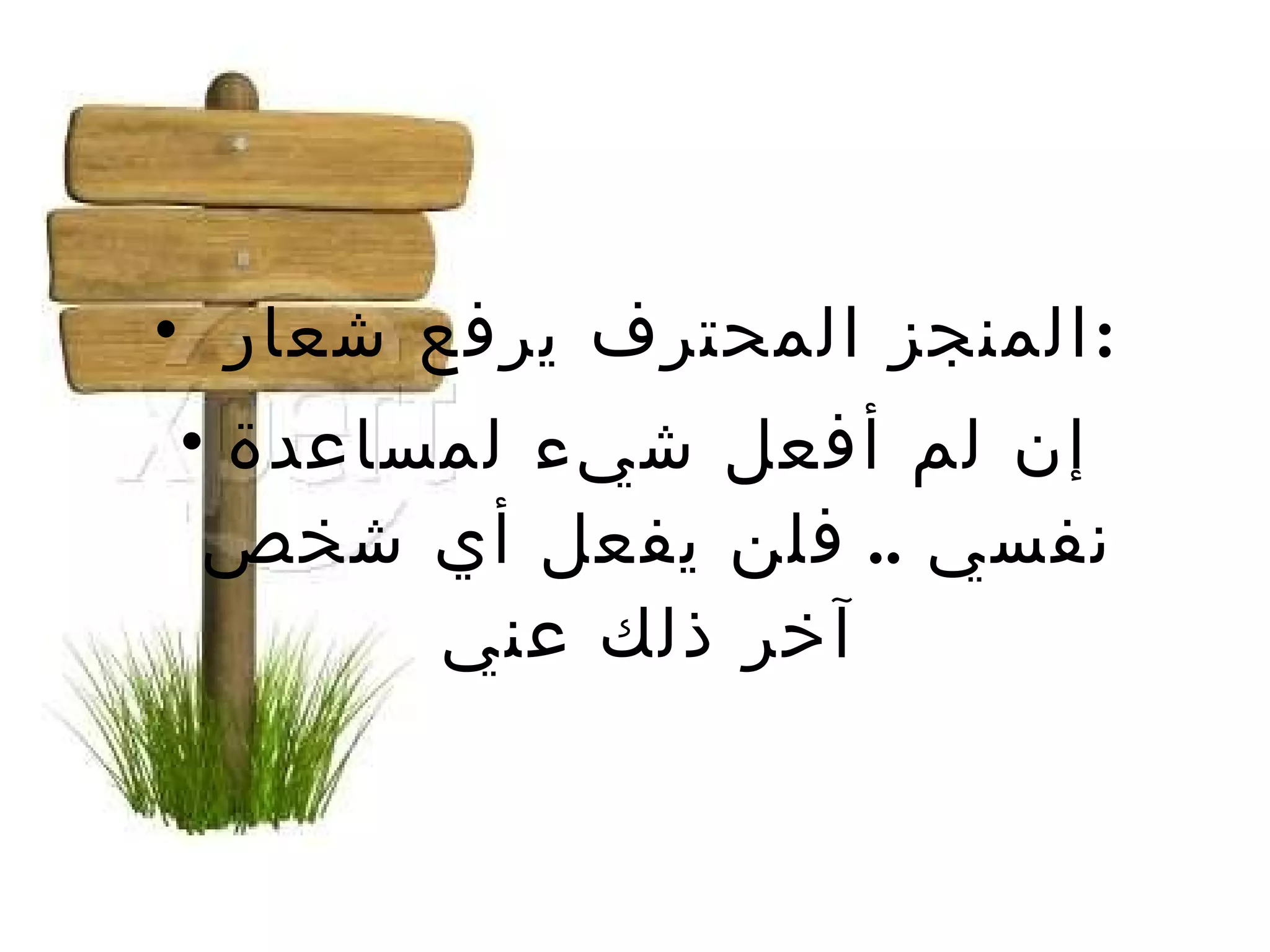 المنجز المحترف يرفع شعار  : إن لم أفعل شيء لمساعدة نفسي  ..  فلن يفعل أي شخص آخر ذلك عني   