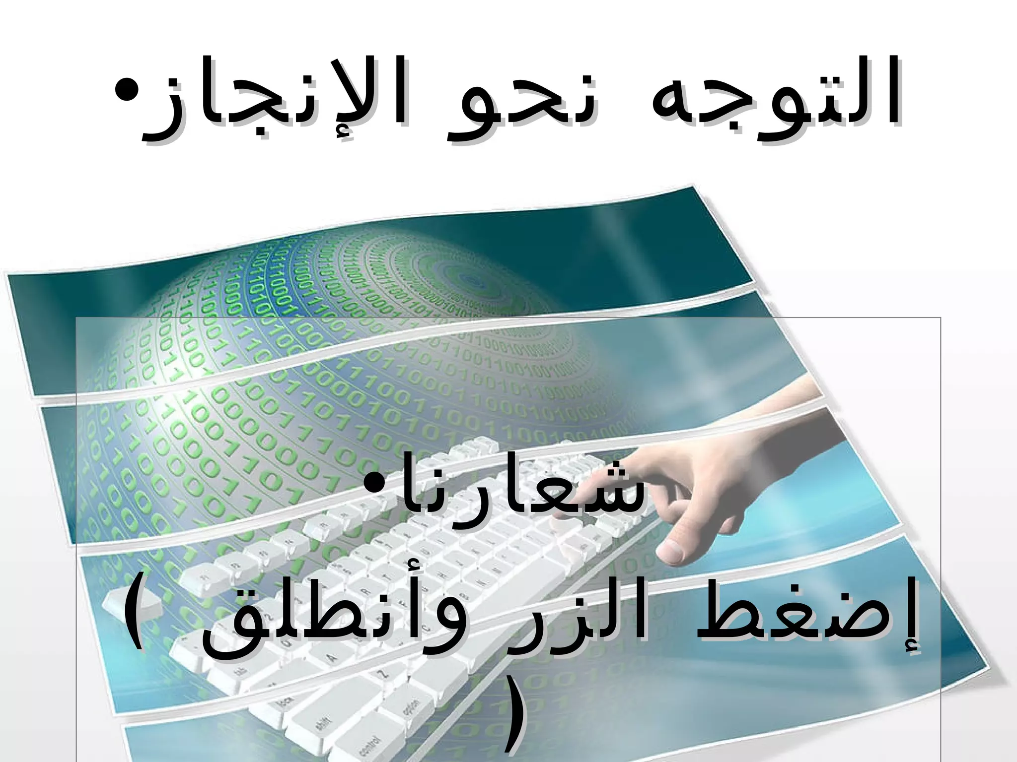 شعارنا (  إضغط الزر وأنطلق  ) التوجه نحو الإنجاز 