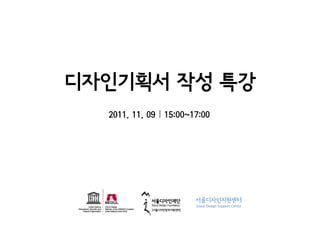 디자인기획서 작성 특강
  2011. 11. 09 15:00~17:00
 