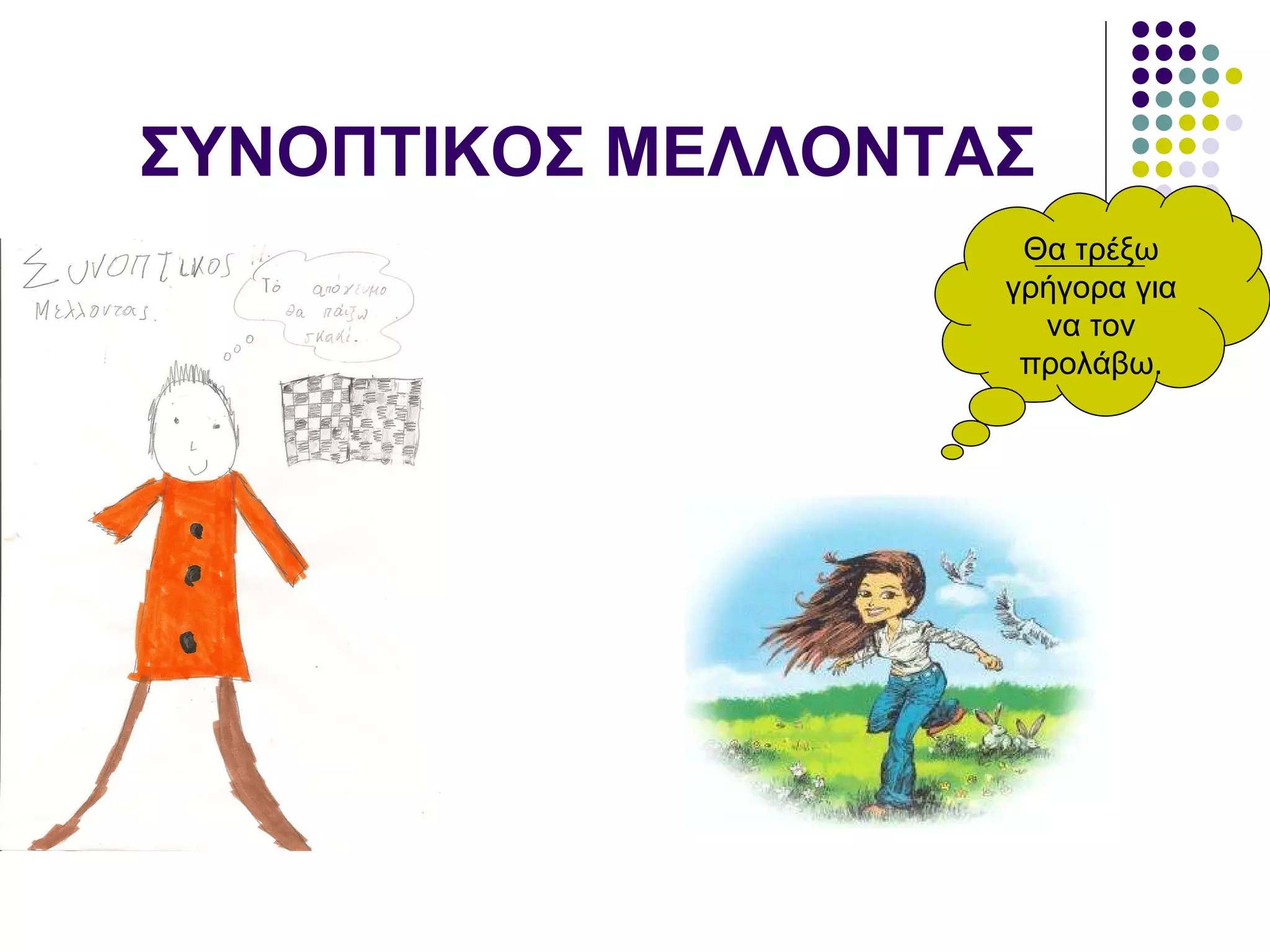 ΣΥΝΟΠΤΙΚΟΣ ΜΕΛΛΟΝΤΑΣ Θα τρέξω γρήγορα για να τον προλάβω. 