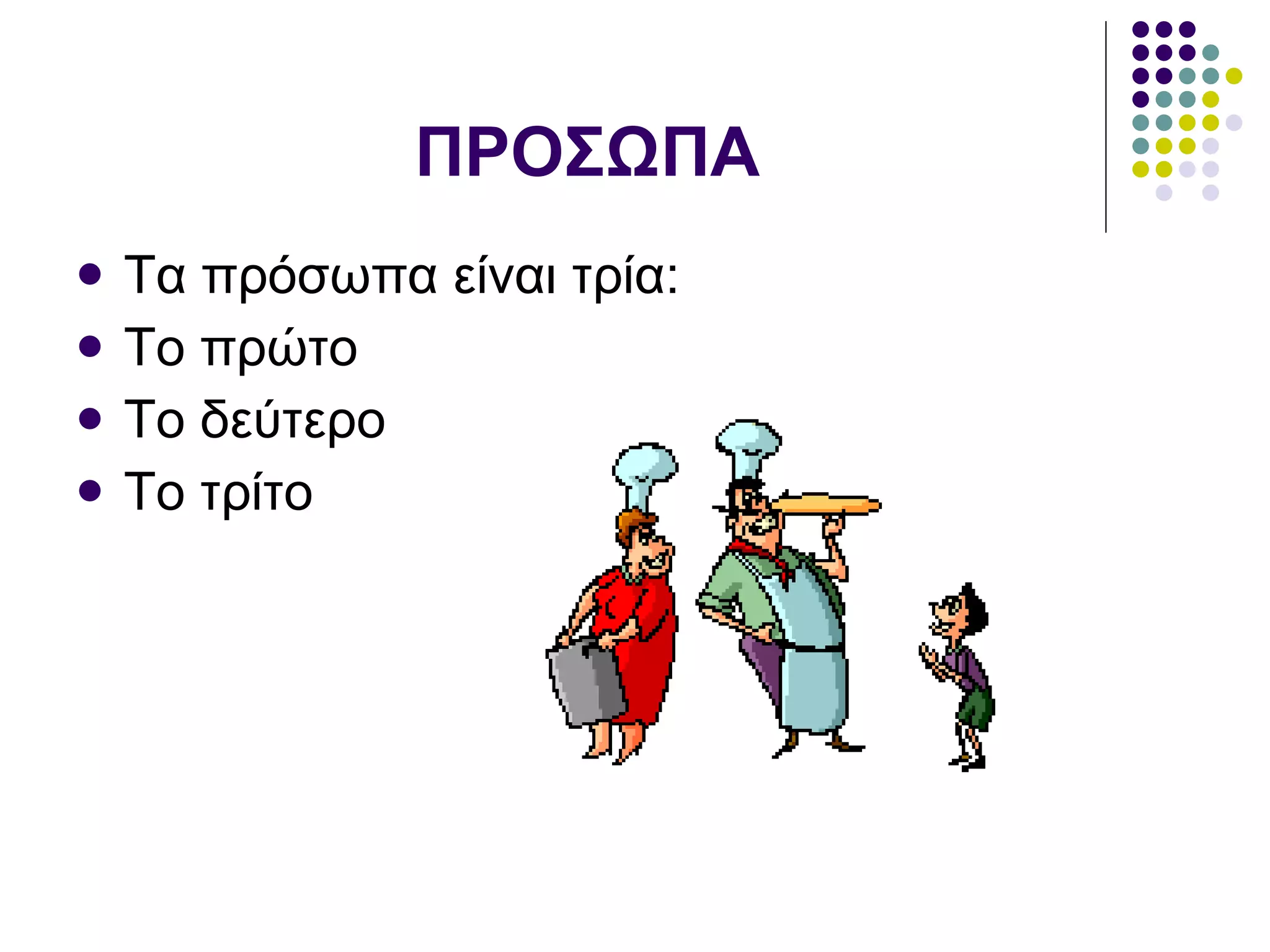 ΠΡΟΣΩΠΑ Τα πρόσωπα είναι τρία: Το πρώτο Το δεύτερο Το τρίτο 